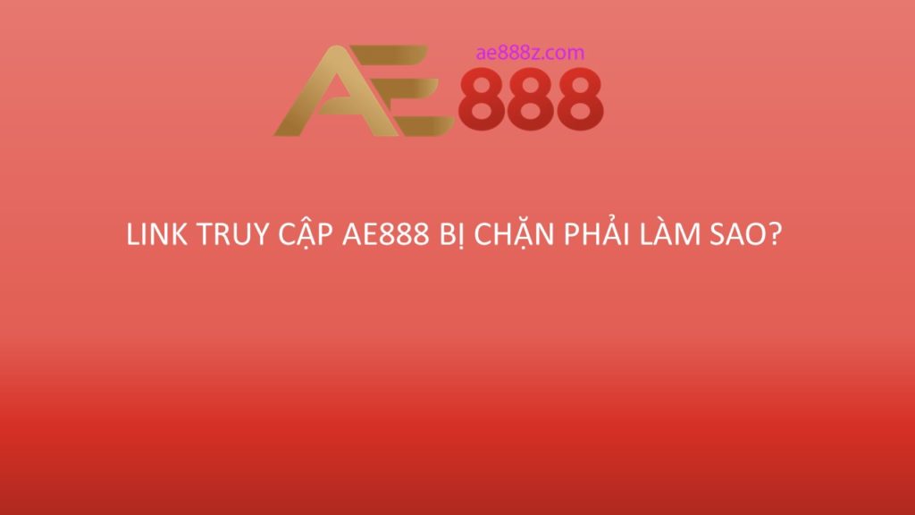 Link-truy-cap-ae888-bi-chan-phai-lam-sao